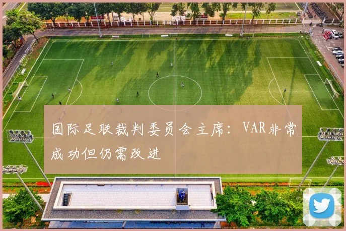国际足联裁判委员会主席：VAR非常成功但仍需改进