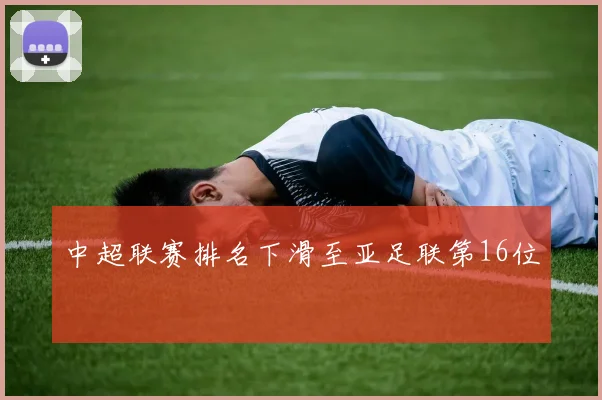 中超联赛排名下滑至亚足联第16位