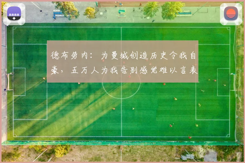 德布劳内：为曼城创造历史令我自豪，五万人为我告别感觉难以言表
