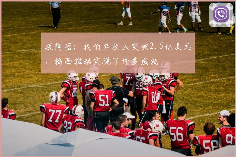 迈阿密：我们年收入突破2.5亿美元，梅西推动实现了许多成就